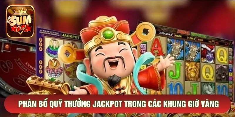 Phân bổ quỹ thưởng jackpot trong các khung giờ vàng